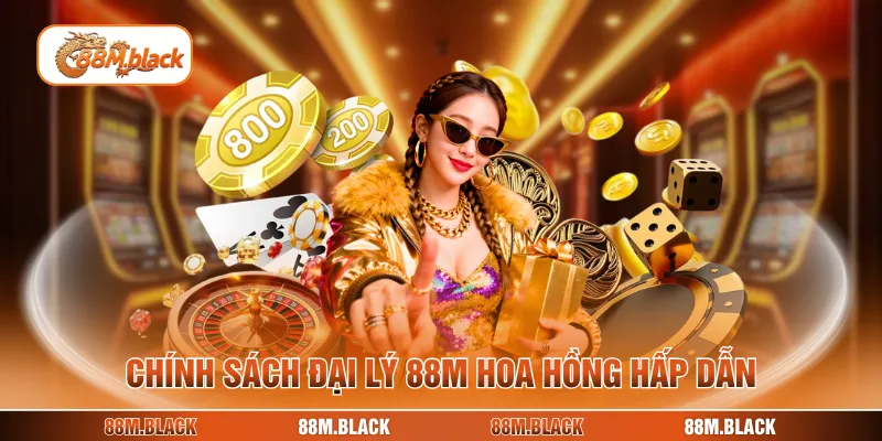 Chính sách đại lý 88M hoa hồng hấp dẫn