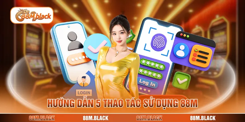 Hướng dẫn 5 thao tác sử dụng 88M